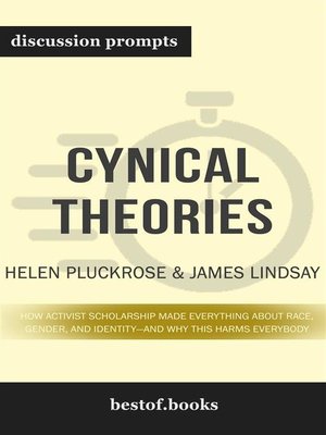 cover image of Summary--"Cynical Theories--How Activist Scholarship Made Everything about Race, Gender, and Identity&#8212;and Why This Harms Everybody " by Helen Pluckrose--Discussion Prompts